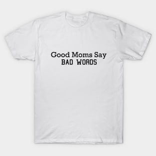 Good Moms Say Bad Words T-Shirt